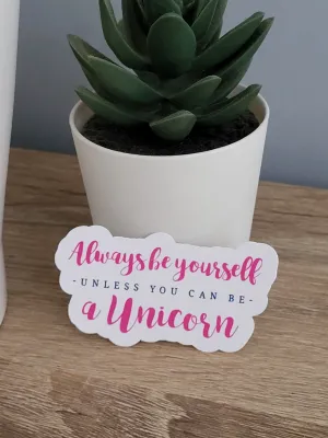"Always Be Yourself Unless You Can Be A Unicorn" Sticker